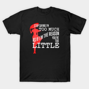 I'm Not TOO Much T-Shirt
